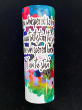 Load image into Gallery viewer, Watercolor “They whispered to her...&quot; 20 oz Glossy Tapered Skinny Tumbler
