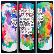 Load image into Gallery viewer, Watercolor “They whispered to her...&quot; 20 oz Glossy Tapered Skinny Tumbler
