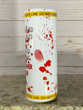 Load image into Gallery viewer, “Blood stains are red, ultraviolet lights are blue...forensic shows w/police line” 20 oz Glossy Straight Skinny Tumbler
